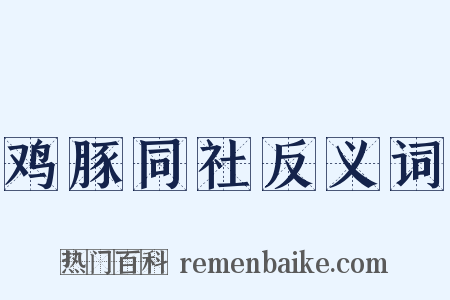 鸡豚同社反义词是什么意思的图片